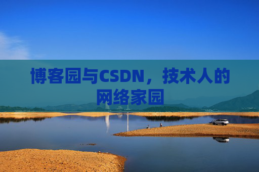 博客园与CSDN,技术人的网络家园 博客园与CSDN,技术人的网络家园